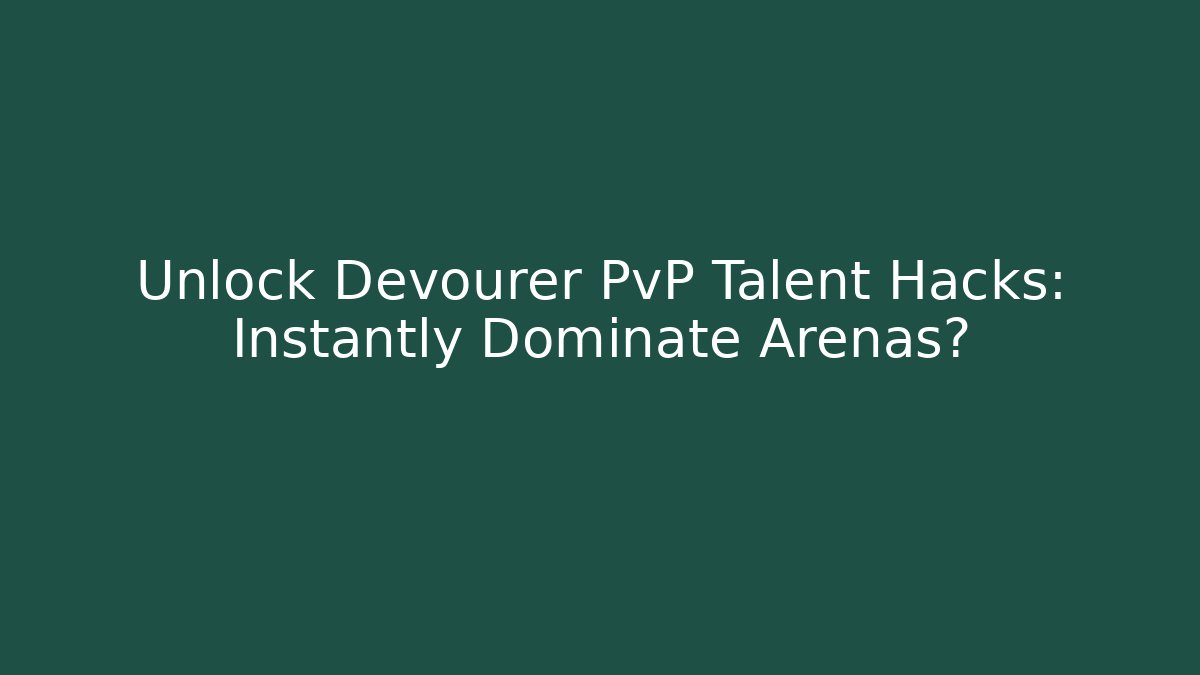Unlock Devourer PvP Talent Hacks: Instantly Dominate Arenas?