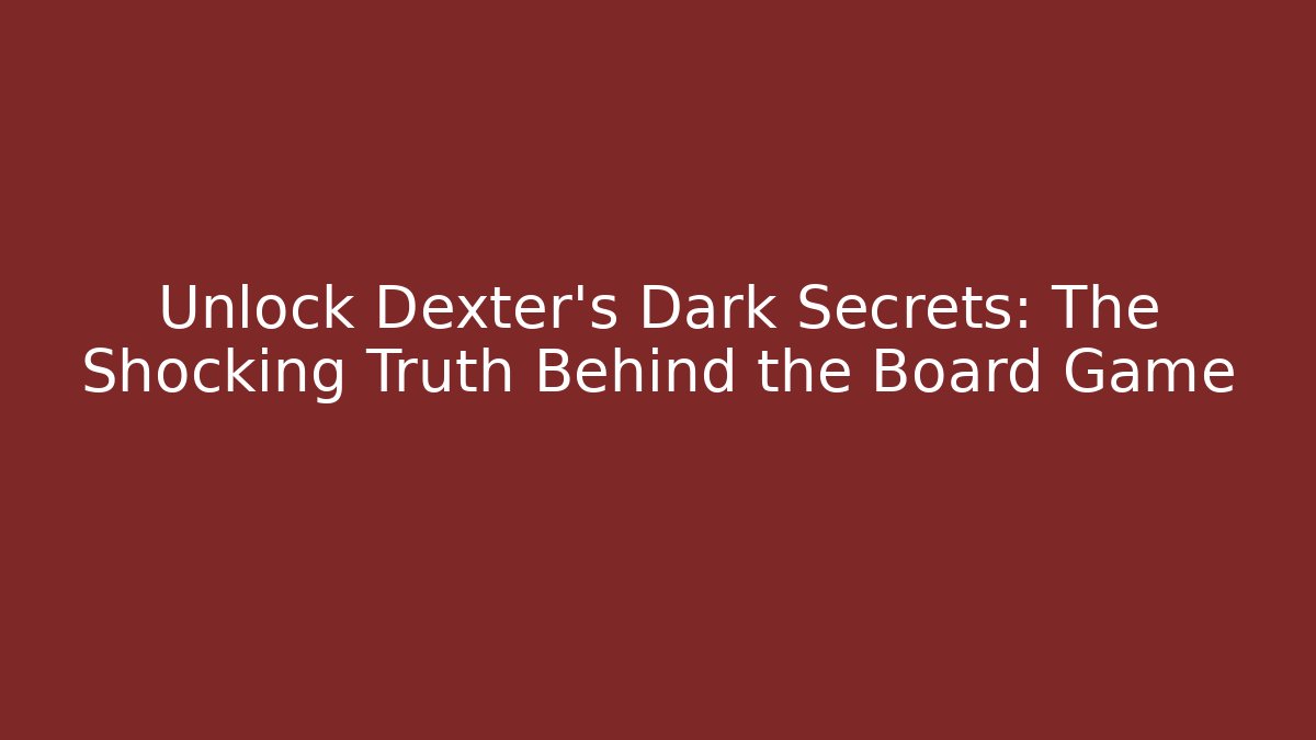 Unlock Dexter's Dark Secrets: The Shocking Truth Behind the Board Game