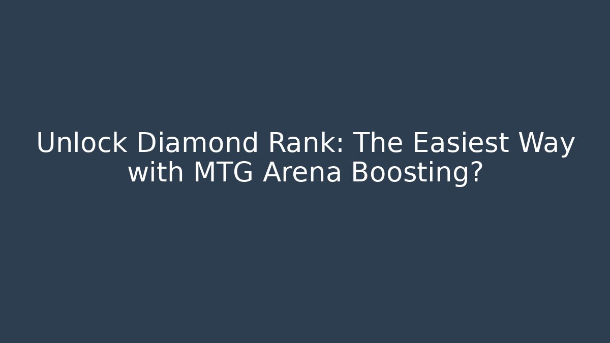 Unlock Diamond Rank: The Easiest Way with MTG Arena Boosting?