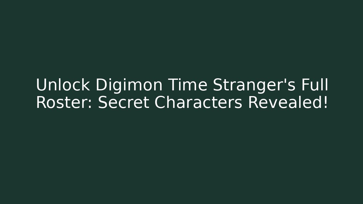 Unlock Digimon Time Stranger's Full Roster: Secret Characters Revealed!