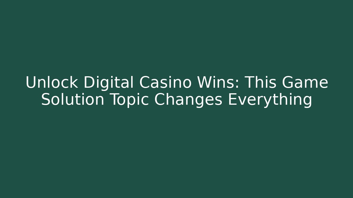 Unlock Digital Casino Wins: This Game Solution Topic Changes Everything