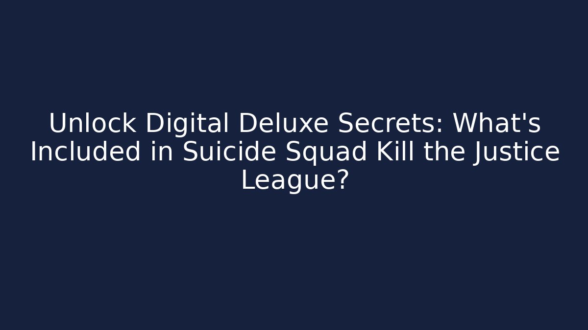 Unlock Digital Deluxe Secrets: What's Included in Suicide Squad Kill the Justice League?