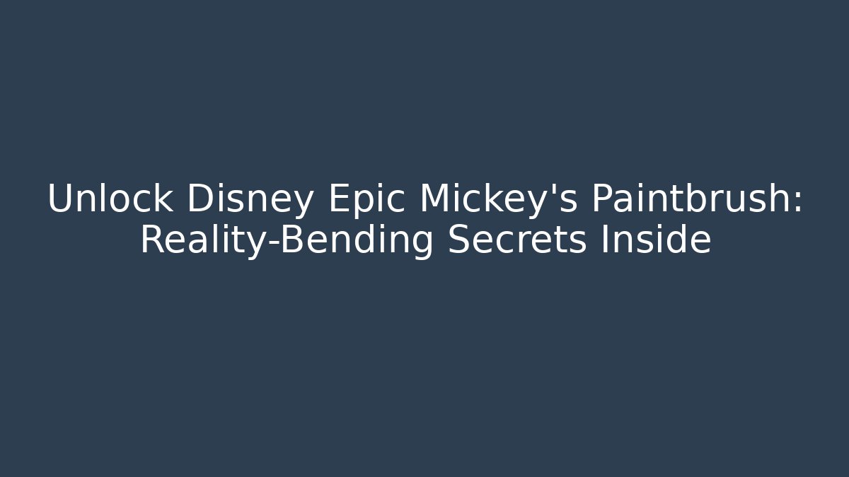 Unlock Disney Epic Mickey's Paintbrush: Reality-Bending Secrets Inside - Create More Assets