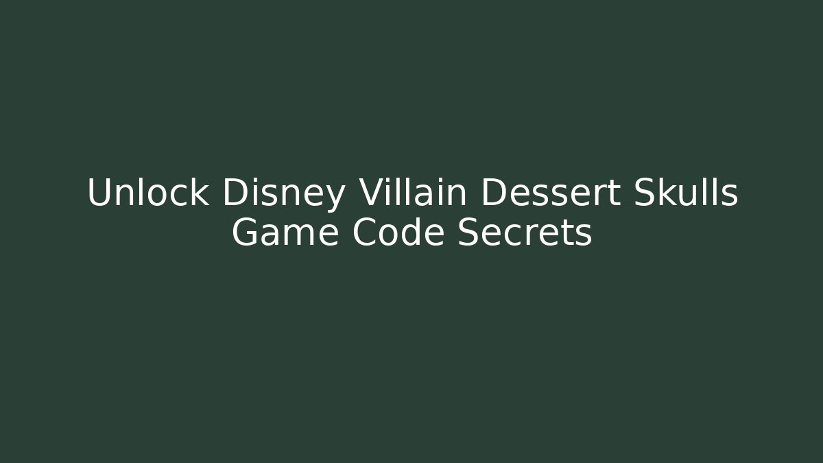 Unlock Disney Villain Dessert Skulls Game Code Secrets