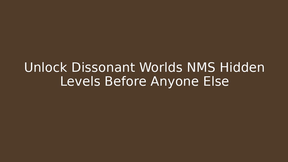 Unlock Dissonant Worlds NMS Hidden Levels Before Anyone Else