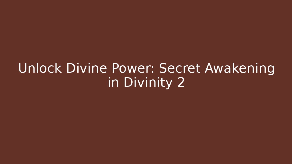 Unlock Divine Power: Secret Awakening in Divinity 2