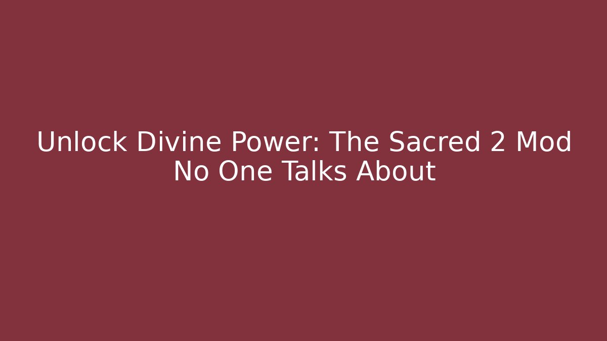 Unlock Divine Power: The Sacred 2 Mod No One Talks About