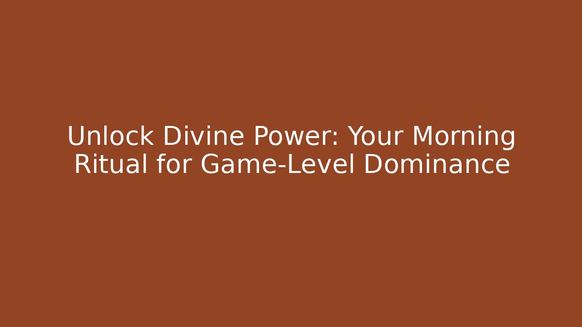Unlock Divine Power: Your Morning Ritual for Game-Level Dominance