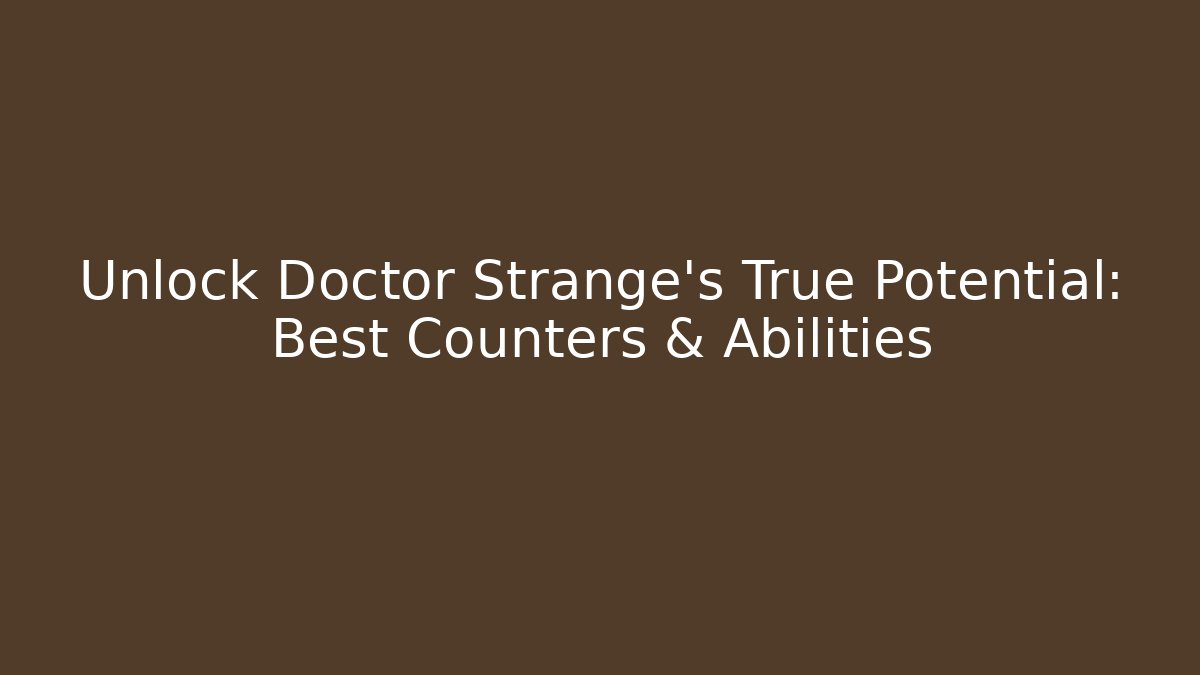 Unlock Doctor Strange's True Potential: Best Counters & Abilities - Create More Assets