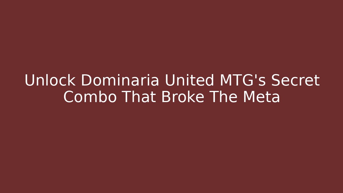 Unlock Dominaria United MTG's Secret Combo That Broke The Meta