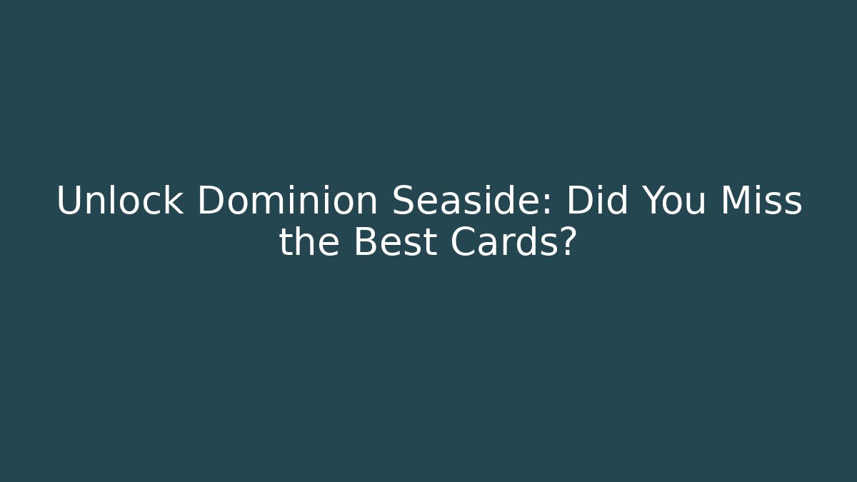 Unlock Dominion Seaside: Did You Miss the Best Cards?
