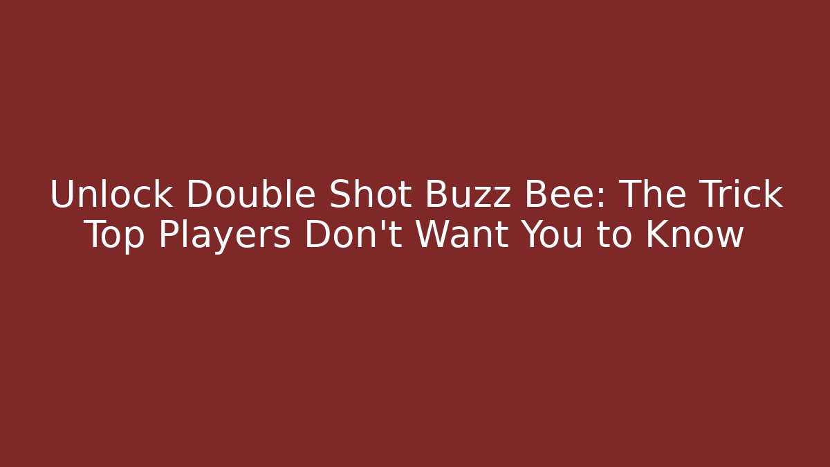 Unlock Double Shot Buzz Bee: The Trick Top Players Don't Want You to Know