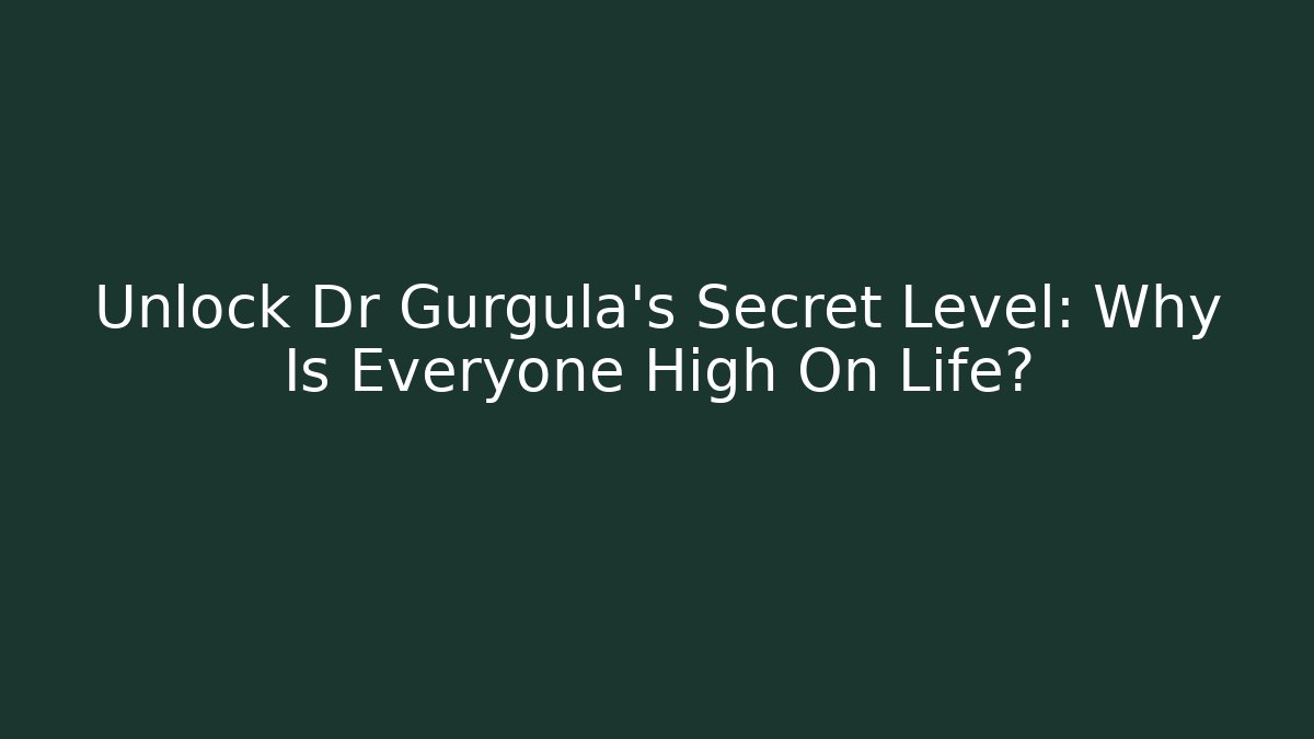 Unlock Dr Gurgula's Secret Level: Why Is Everyone High On Life?