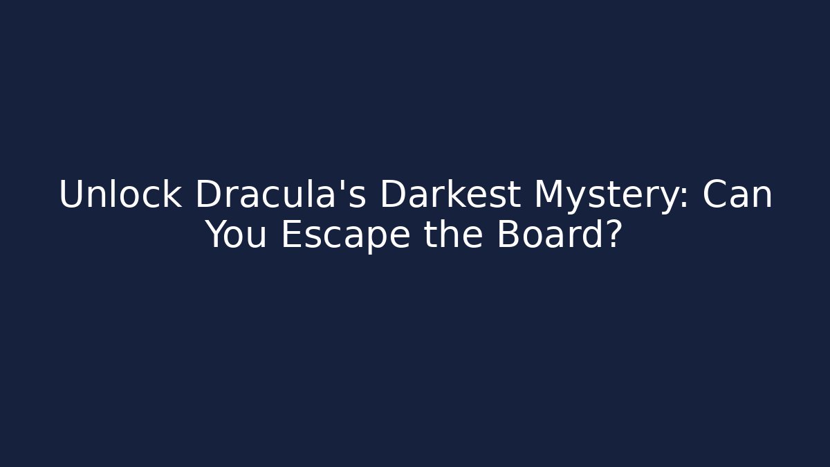 Unlock Dracula's Darkest Mystery: Can You Escape the Board?