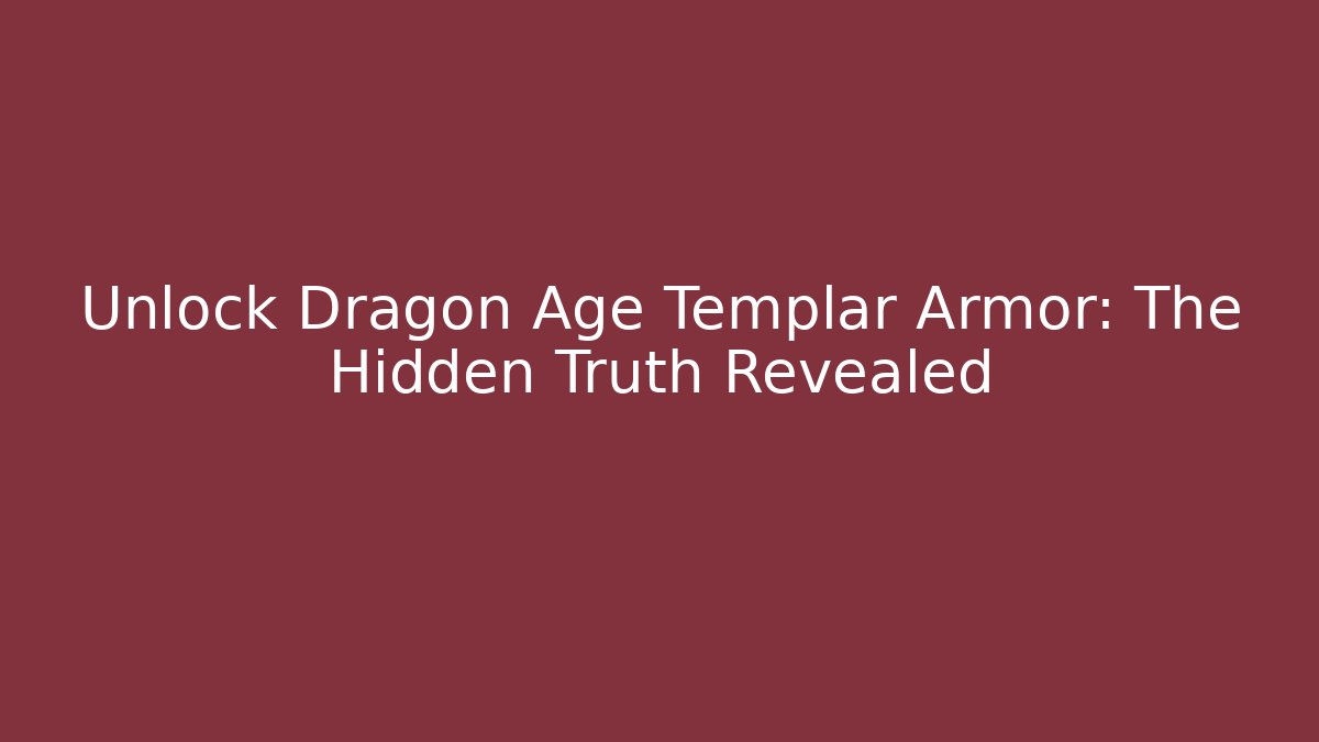 Unlock Dragon Age Templar Armor: The Hidden Truth Revealed