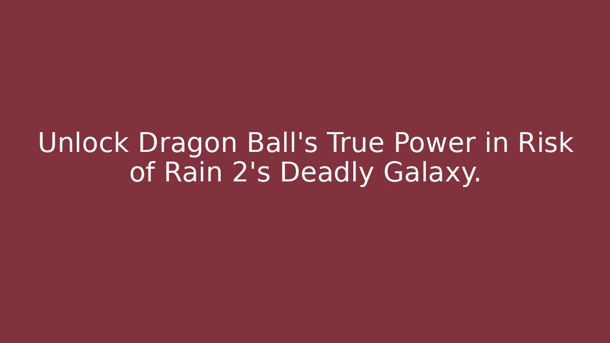 Unlock Dragon Ball's True Power in Risk of Rain 2's Deadly Galaxy.