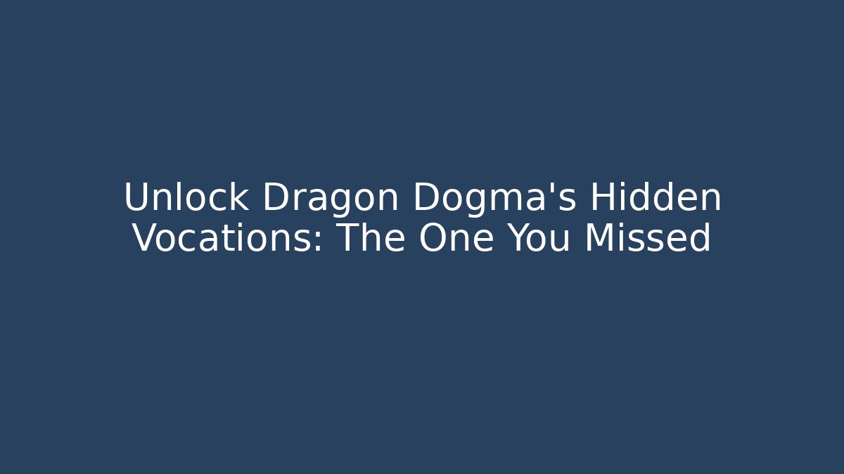Unlock Dragon Dogma's Hidden Vocations: The One You Missed
