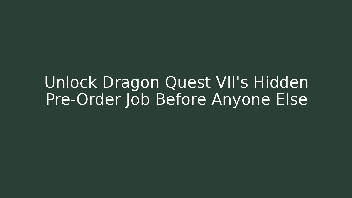 Unlock Dragon Quest VII's Hidden Pre-Order Job Before Anyone Else