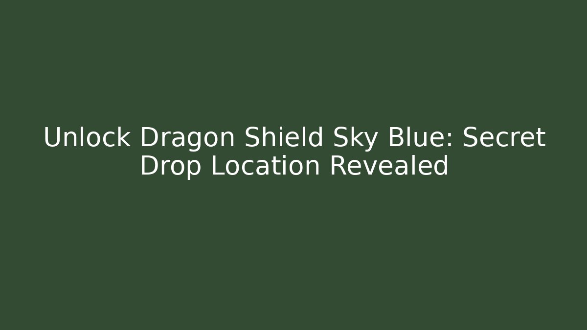 Unlock Dragon Shield Sky Blue: Secret Drop Location Revealed