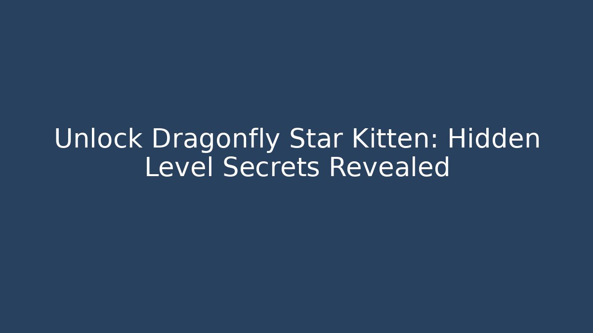 Unlock Dragonfly Star Kitten: Hidden Level Secrets Revealed