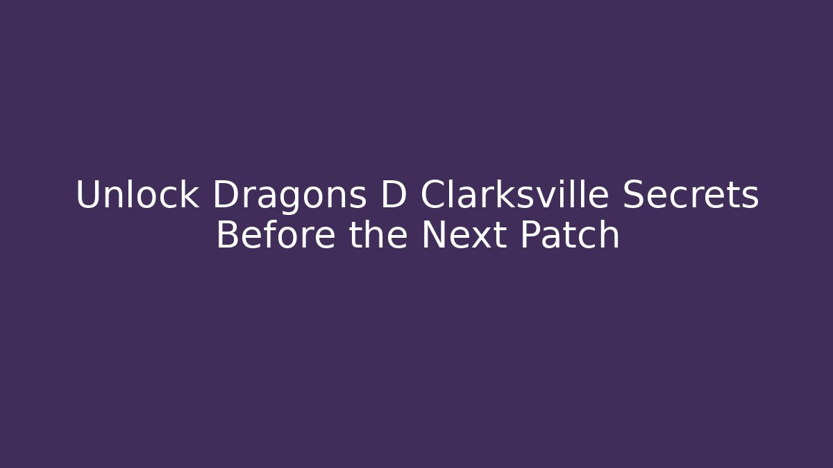 Unlock Dragons D Clarksville Secrets Before the Next Patch - Create More Assets