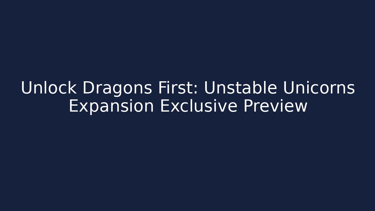 Unlock Dragons First: Unstable Unicorns Expansion Exclusive Preview - Create More Assets