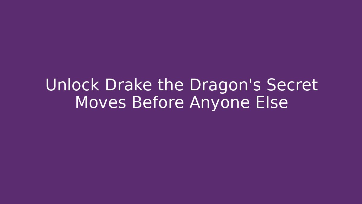 Unlock Drake the Dragon’s Secret Moves Before Anyone Else