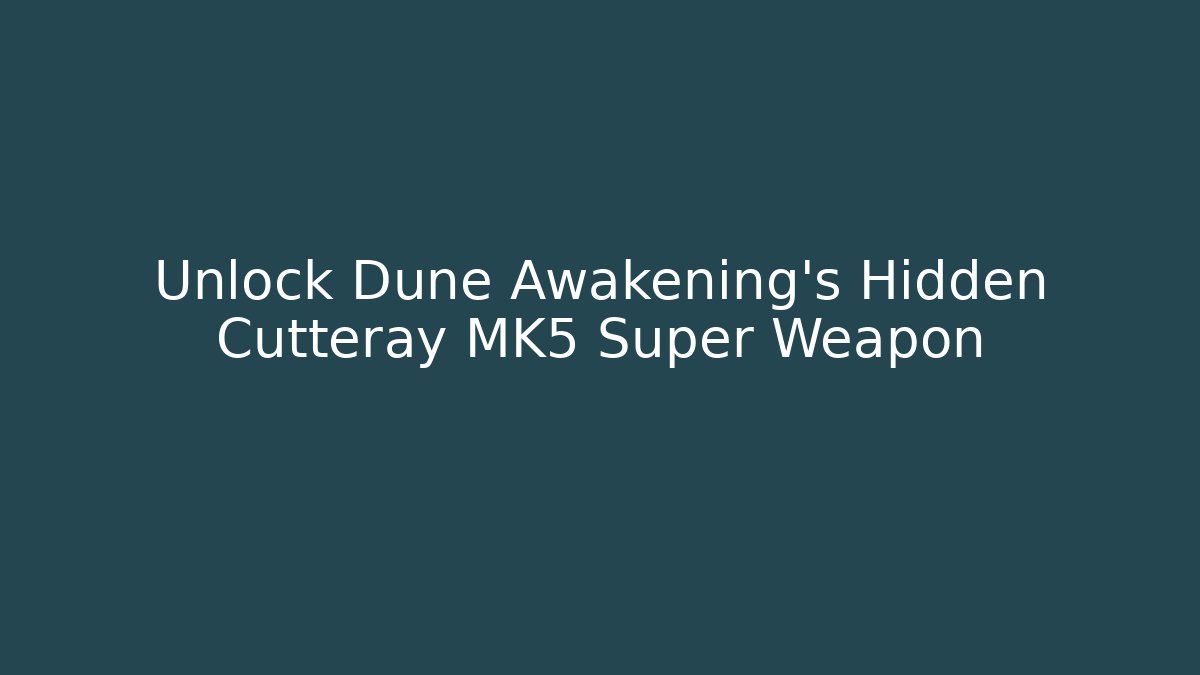 Unlock Dune Awakening's Hidden Cutteray MK5 Super Weapon