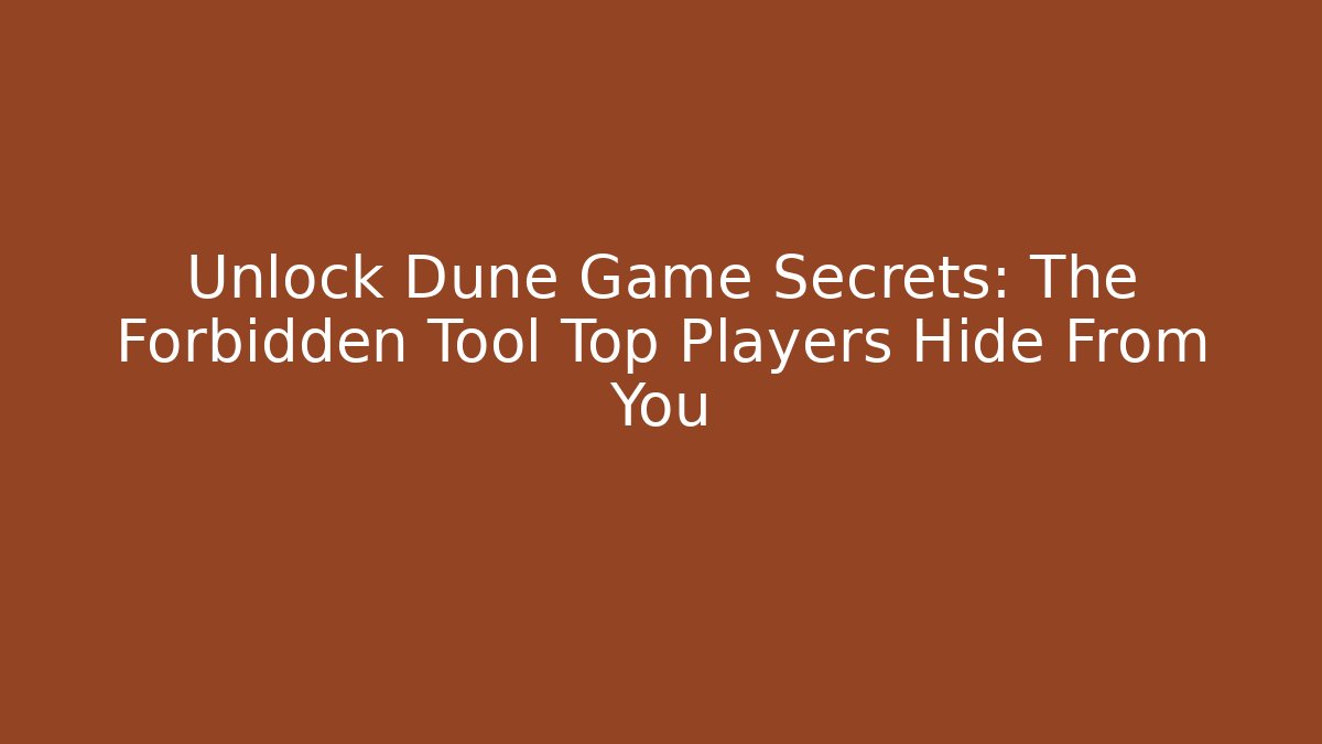 Unlock Dune Game Secrets: The Forbidden Tool Top Players Hide From You