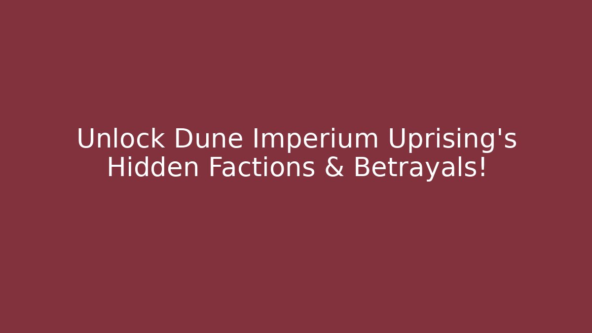 Unlock Dune Imperium Uprising's Hidden Factions & Betrayals!