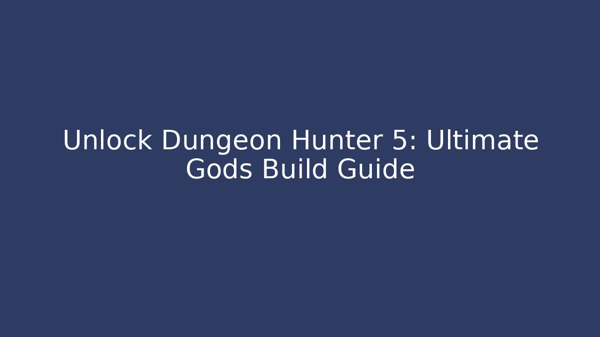 Unlock Dungeon Hunter 5: Ultimate Gods Build Guide - Create More Assets