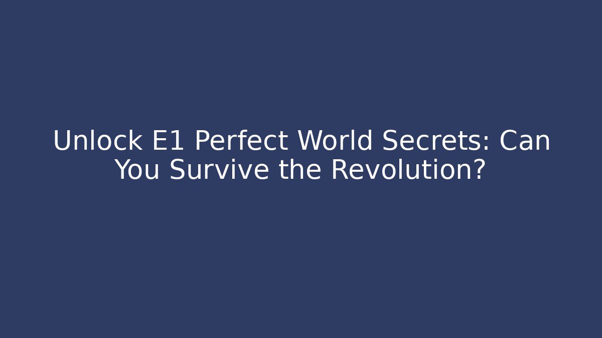 Unlock E1 Perfect World Secrets: Can You Survive the Revolution?
