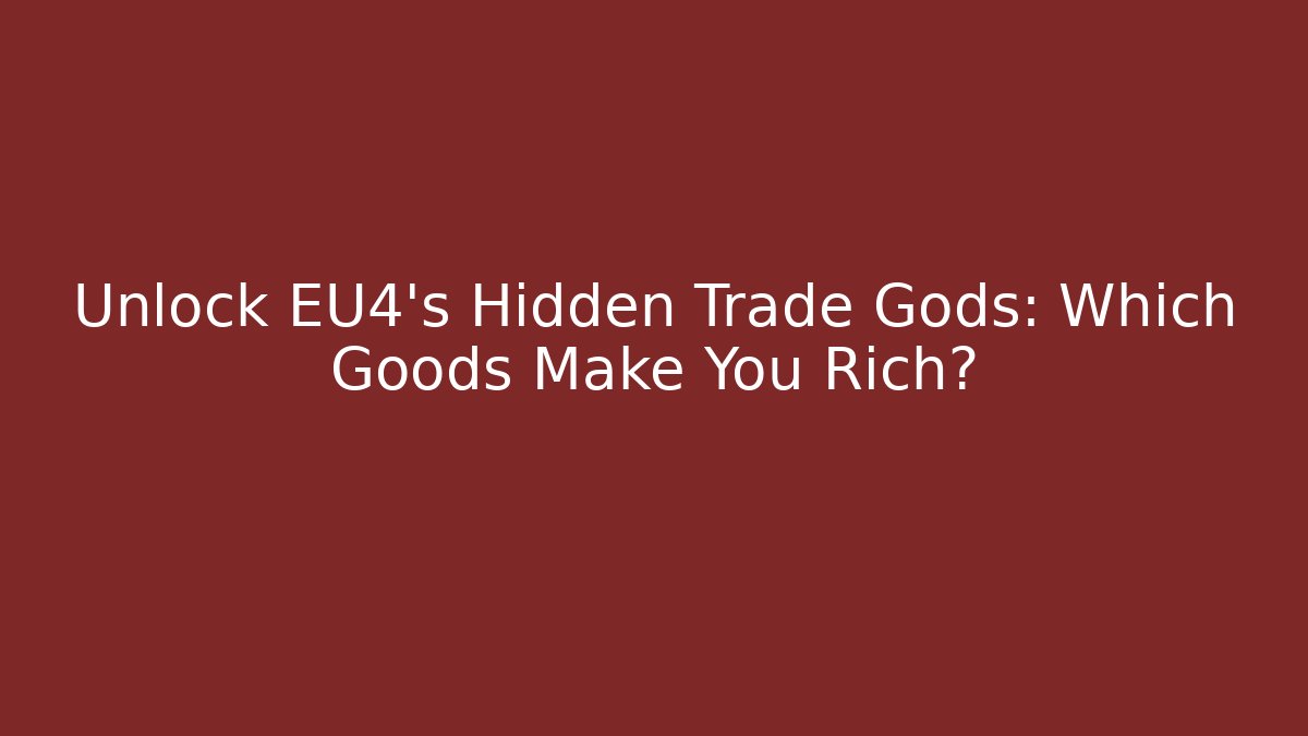 Unlock EU4’s Hidden Trade Gods: Which Goods Make You Rich?