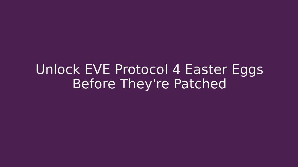 Unlock EVE Protocol 4 Easter Eggs Before They're Patched