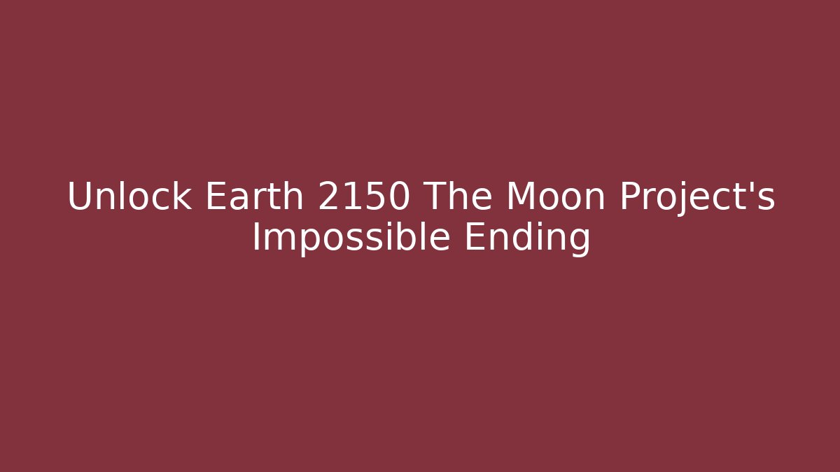 Unlock Earth 2150 The Moon Project's Impossible Ending