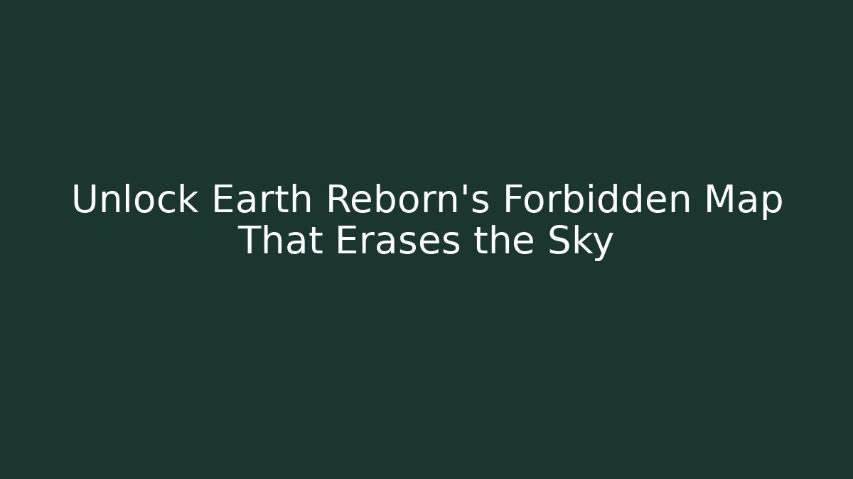 Unlock Earth Reborn’s Forbidden Map That Erases the Sky