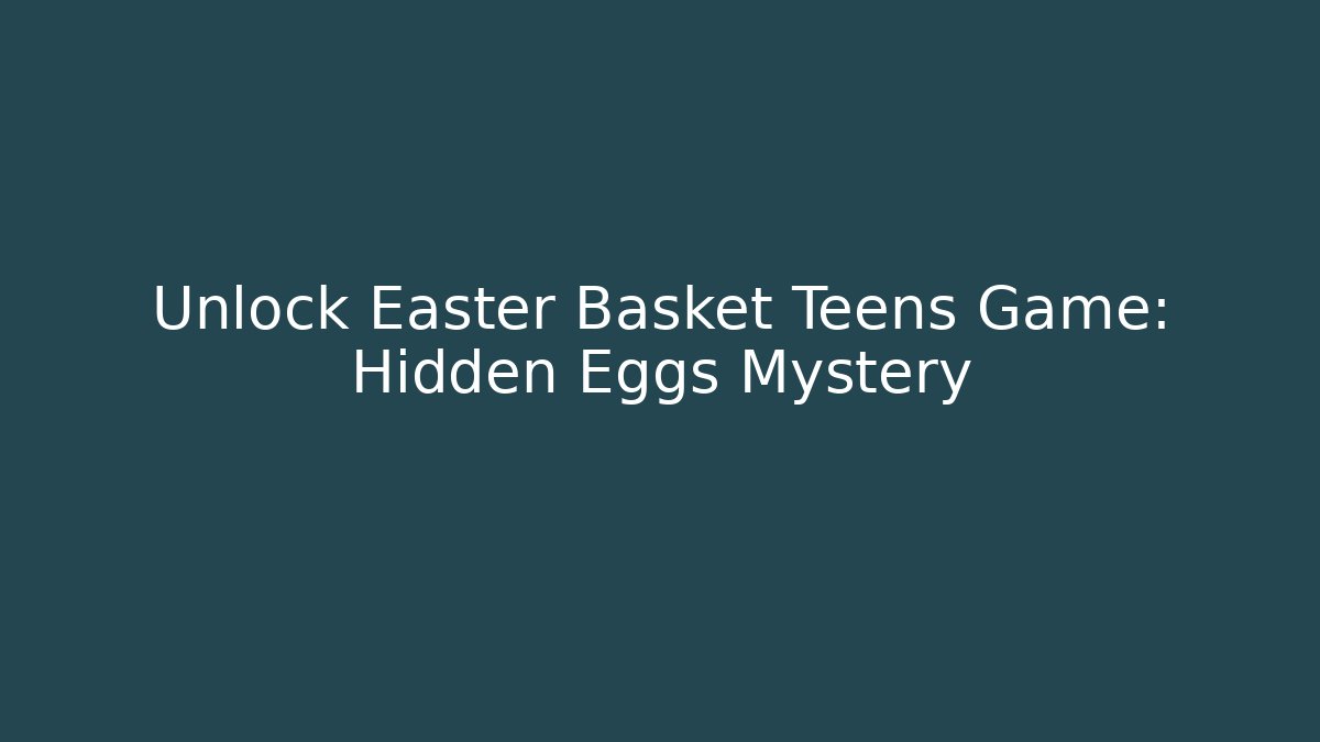 Unlock Easter Basket Teens Game: Hidden Eggs Mystery - Create More Assets