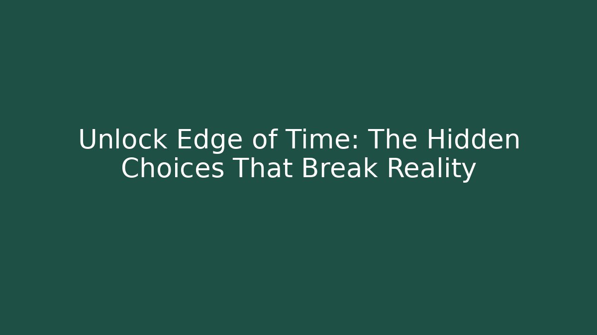 Unlock Edge of Time: The Hidden Choices That Break Reality