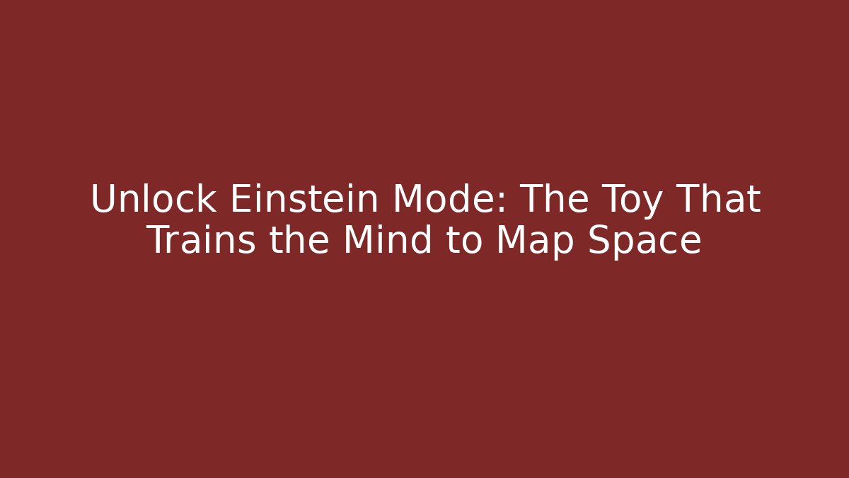 Unlock Einstein Mode: The Toy That Trains the Mind to Map Space