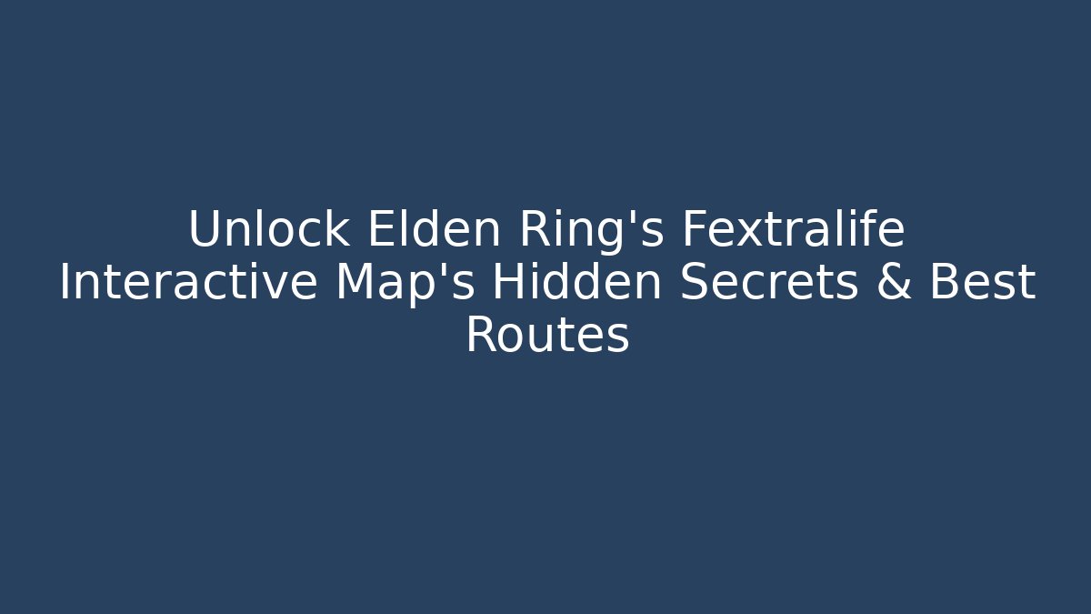 Unlock Elden Ring's Fextralife Interactive Map's Hidden Secrets & Best Routes