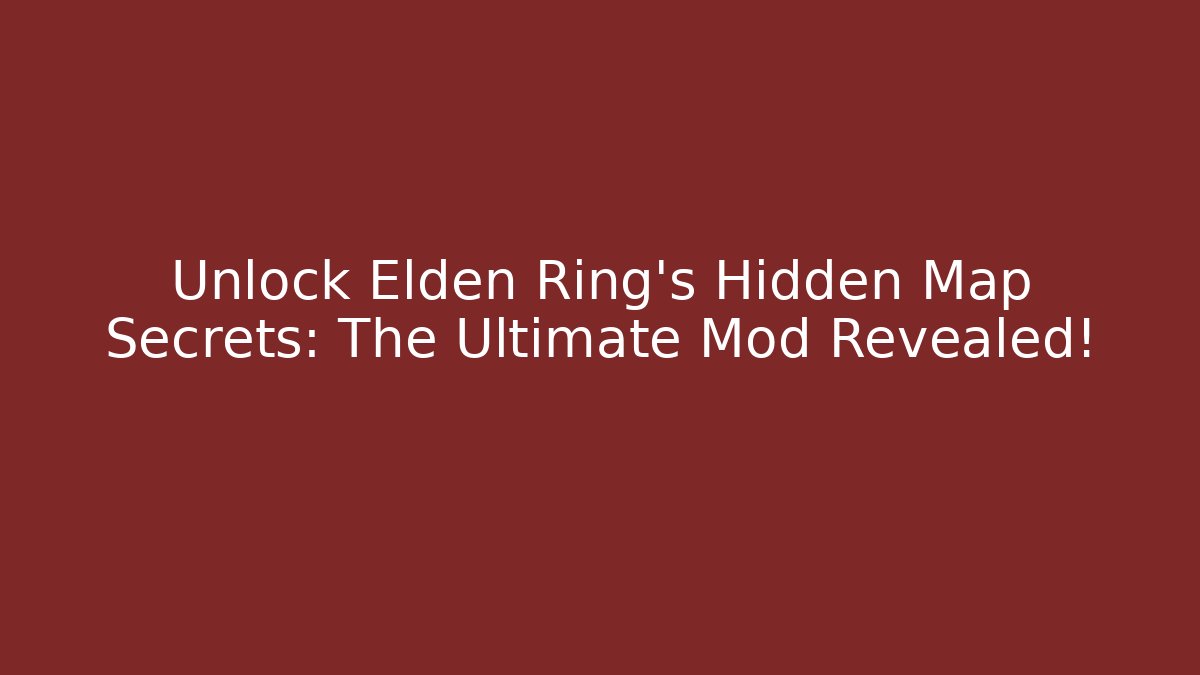 Unlock Elden Ring's Hidden Map Secrets: The Ultimate Mod Revealed!