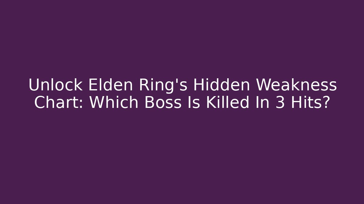 Unlock Elden Ring's Hidden Weakness Chart: Which Boss Is Killed In 3 Hits?