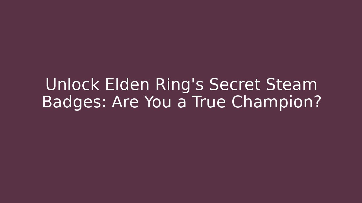 Unlock Elden Ring's Secret Steam Badges: Are You a True Champion?