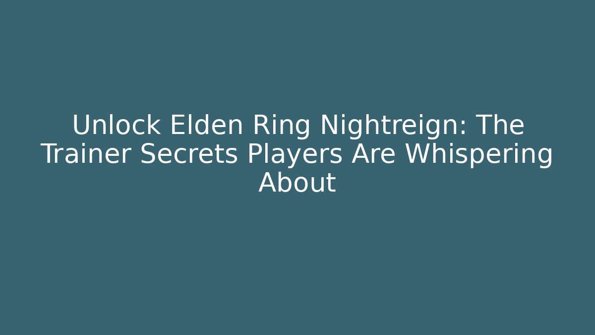 Unlock Elden Ring Nightreign: The Trainer Secrets Players Are Whispering About - Create More Assets