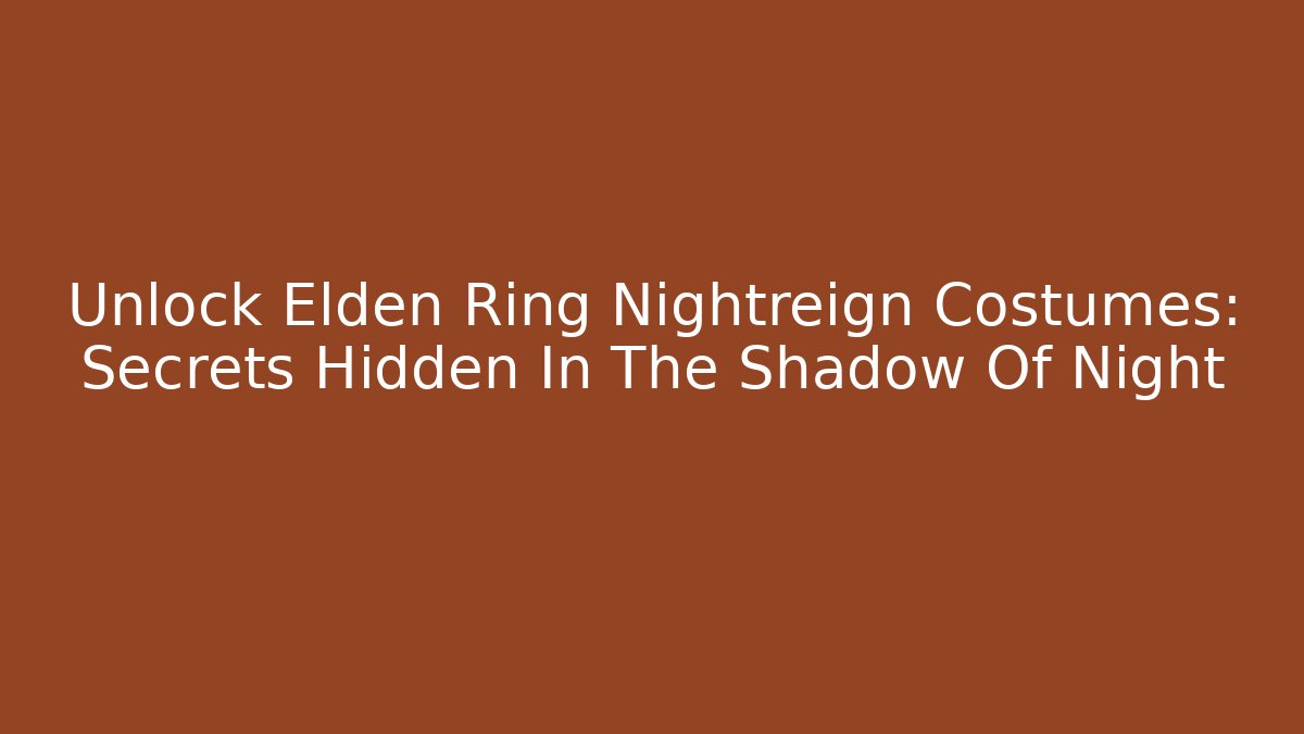 Unlock Elden Ring Nightreign Costumes: Secrets Hidden In The Shadow Of Night