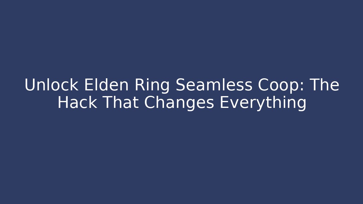 Unlock Elden Ring Seamless Coop: The Hack That Changes Everything - Create More Assets