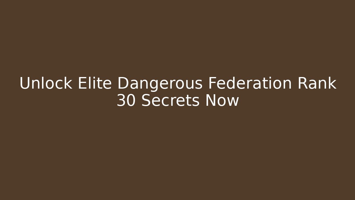 Unlock Elite Dangerous Federation Rank 30 Secrets Now