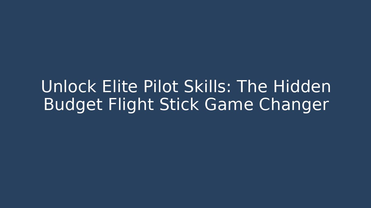 Unlock Elite Pilot Skills: The Hidden Budget Flight Stick Game Changer