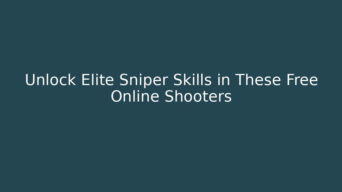 Unlock Elite Sniper Skills in These Free Online Shooters