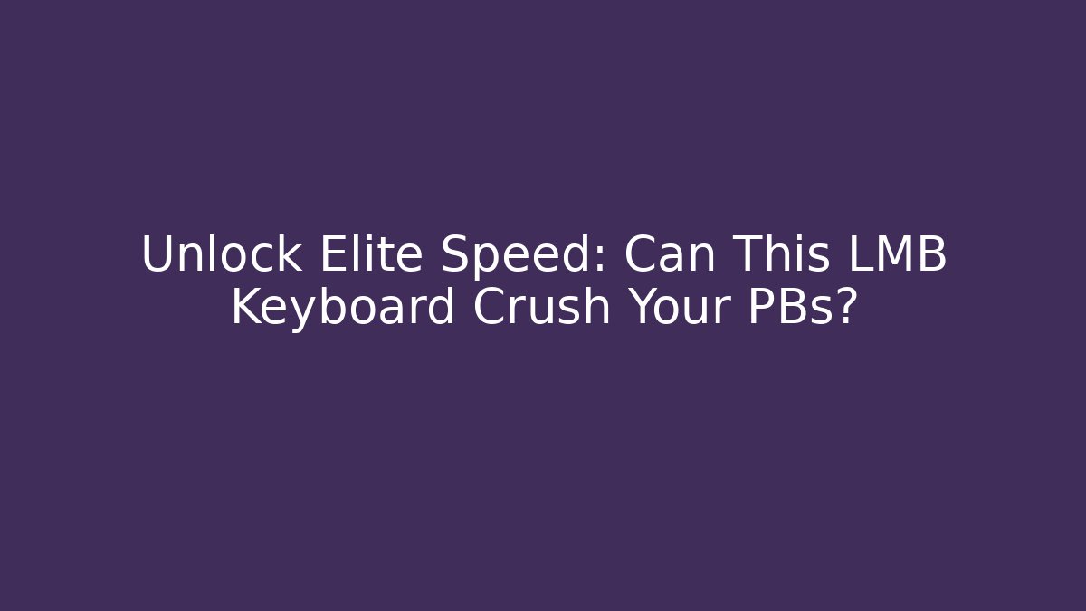 Unlock Elite Speed: Can This LMB Keyboard Crush Your PBs?